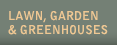 Lawn, Garden & Greenhouses